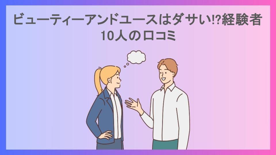 ビューティーアンドユースはダサい!?経験者10人の口コミ